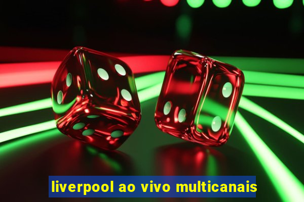 liverpool ao vivo multicanais