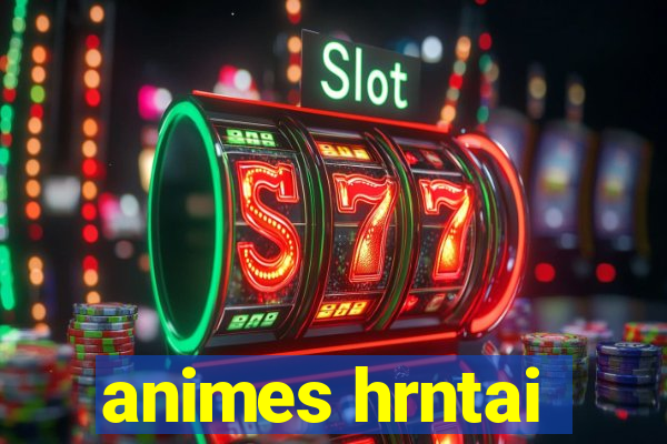 animes hrntai