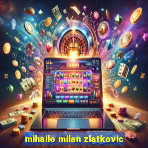 mihailo milan zlatkovic