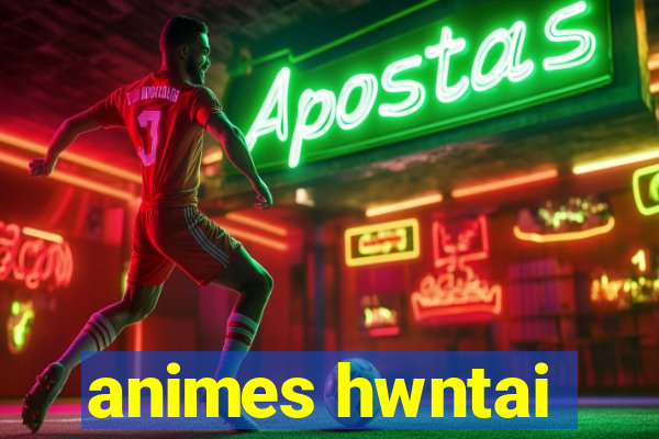 animes hwntai