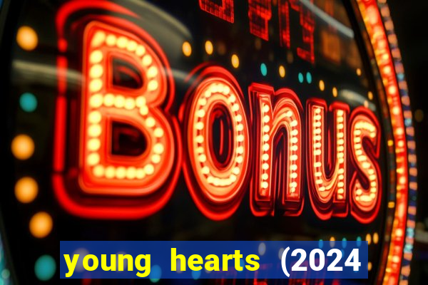 young hearts (2024 assistir online gratis)