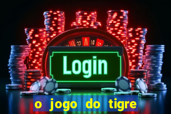 o jogo do tigre da dinheiro