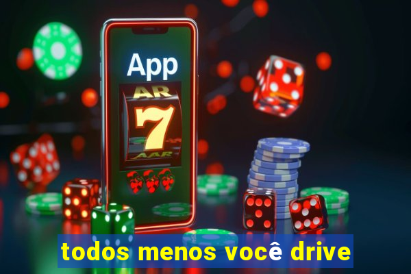 todos menos você drive